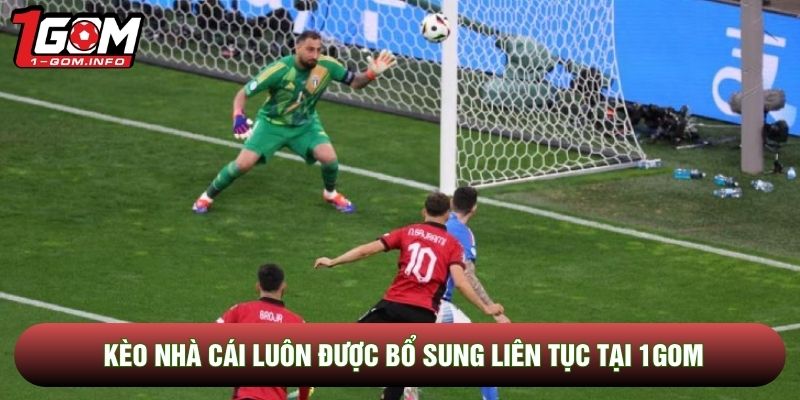 Kèo nhà cái luôn được bổ sung liên tục tại 1Gom