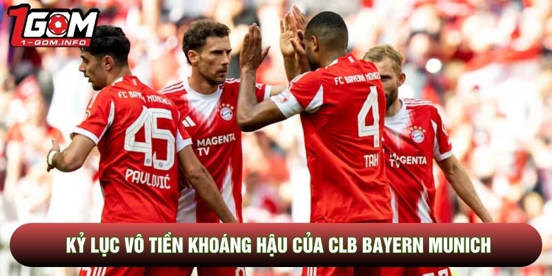 Kỷ lục vô tiền khoáng hậu của CLB Bayern Munich