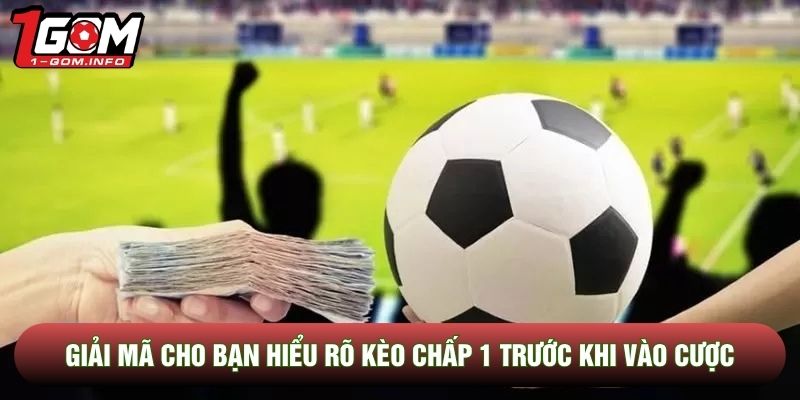 Giải mã cho bạn hiểu rõ kèo chấp 1 trước khi vào cược