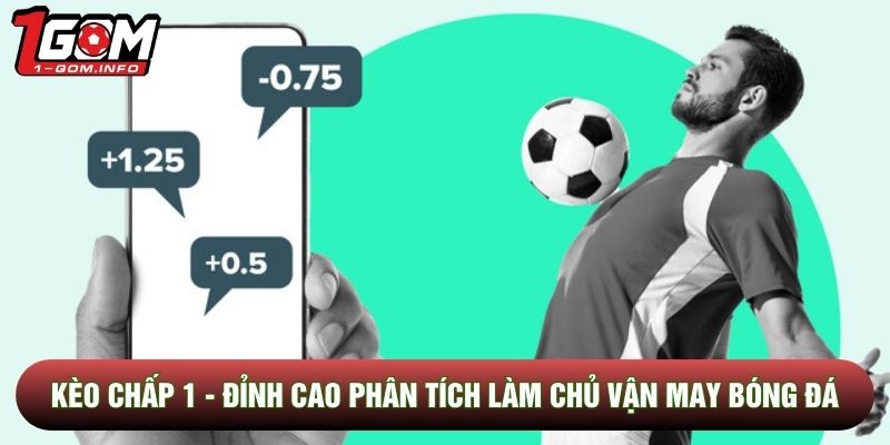 Kèo Chấp 1 - Đỉnh Cao Phân Tích Làm Chủ Vận May Bóng Đá