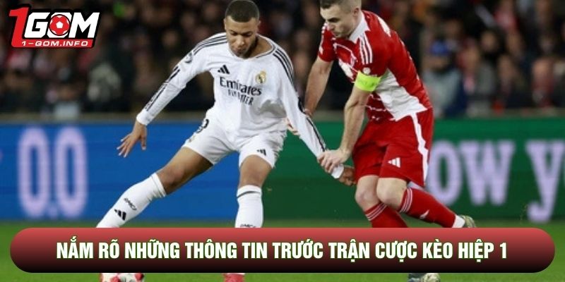 Nắm rõ những thông tin trước trận cược kèo hiệp 1