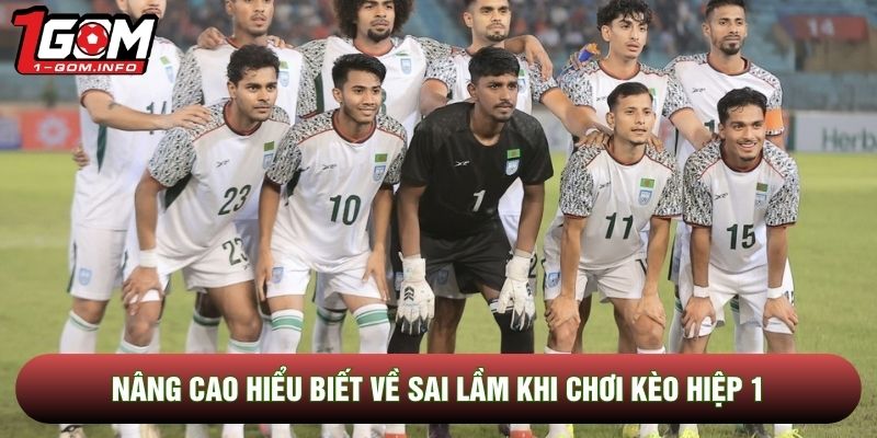 Nâng cao hiểu biết về sai lầm khi chơi kèo hiệp 1