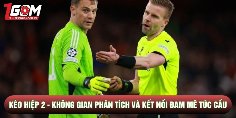 Kèo Hiệp 2 - Không Gian Phân Tích Và Kết Nối Đam Mê Túc Cầu