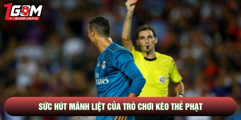 Sức hút mãnh liệt của trò chơi kèo thẻ phạt