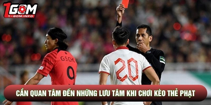 Cần quan tâm đến những lưu tâm khi chơi kèo thẻ phạt