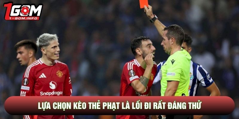 Lựa chọn kèo thẻ phạt là lối đi rất đáng thử