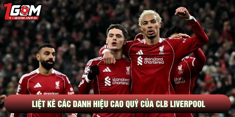 Liệt kê các danh hiệu cao quý của CLB Liverpool