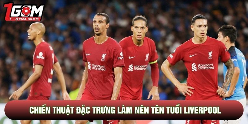 Chiến thuật đặc trưng làm nên tên tuổi Liverpool
